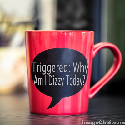 Triggered: Why Am I Dizzy Today?